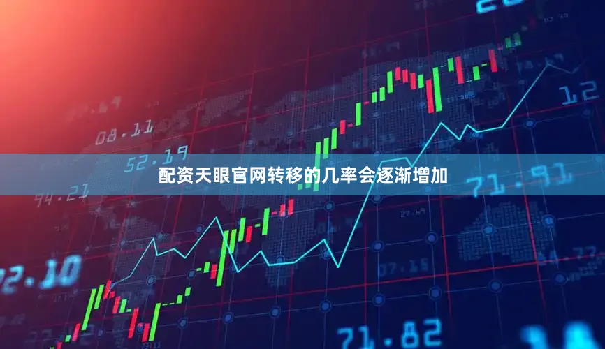 配资天眼官网转移的几率会逐渐增加