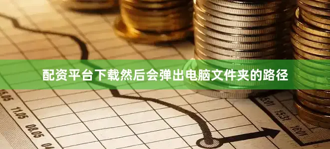 配资平台下载然后会弹出电脑文件夹的路径