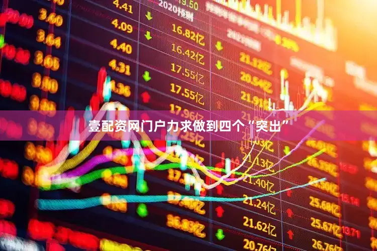 壹配资网门户力求做到四个“突出”