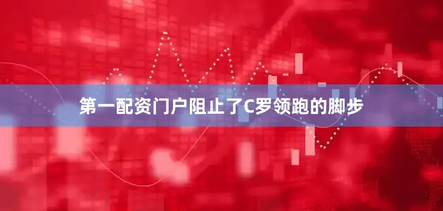 第一配资门户阻止了C罗领跑的脚步